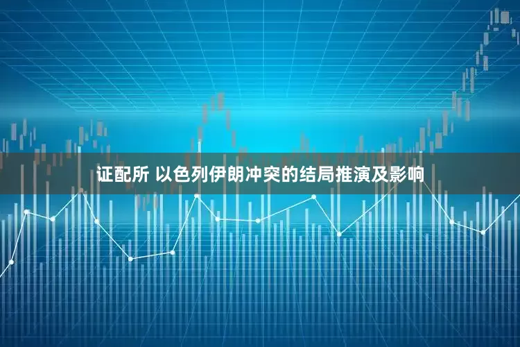 证配所 以色列伊朗冲突的结局推演及影响